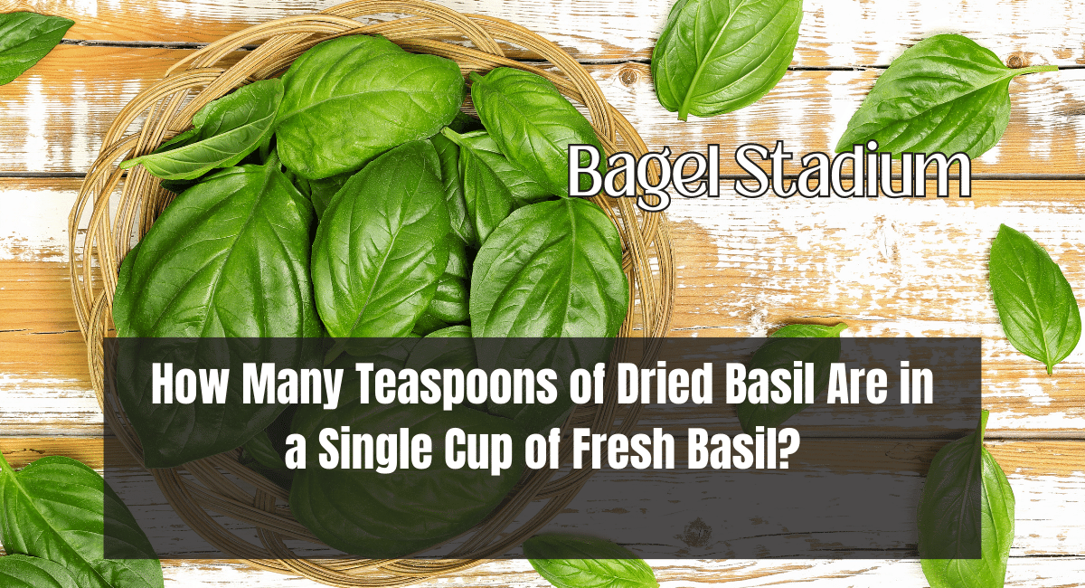 How Many Teaspoons of Dried Basil Are in a Single Cup of Fresh Basil?
