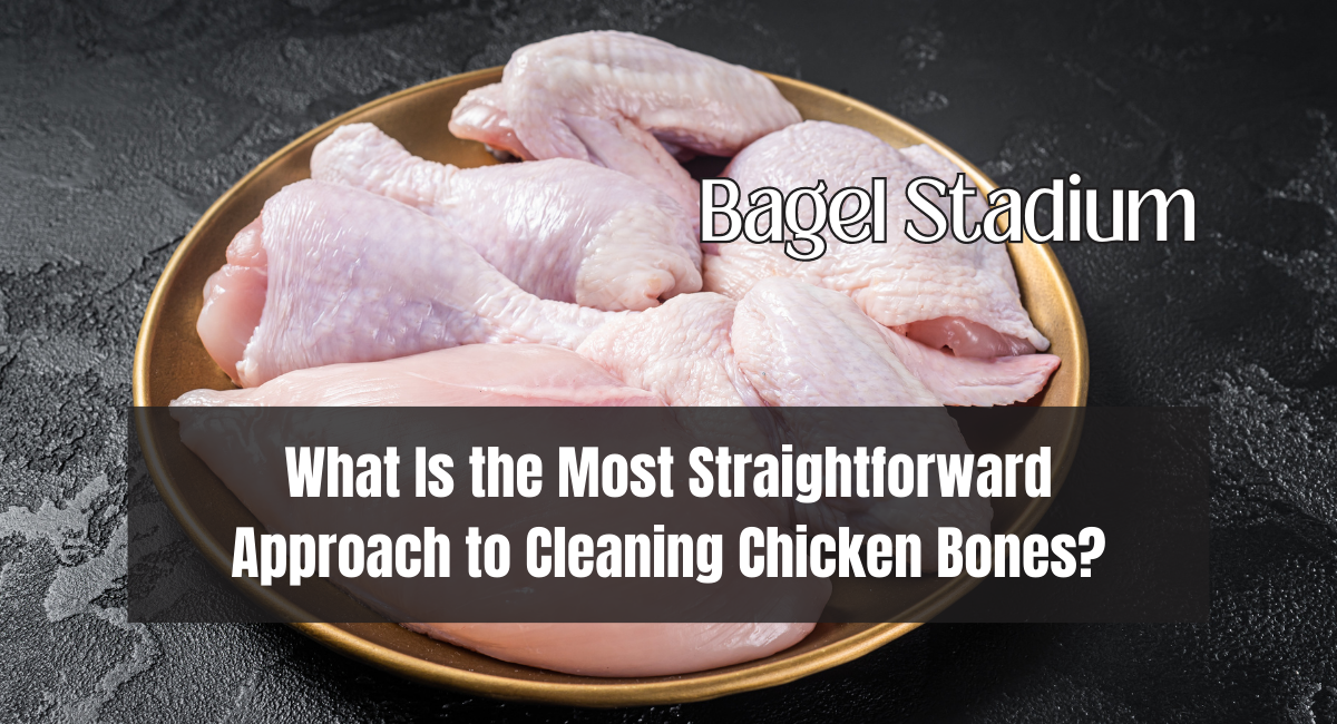 What Is the Most Straightforward Approach to Cleaning Chicken Bones?